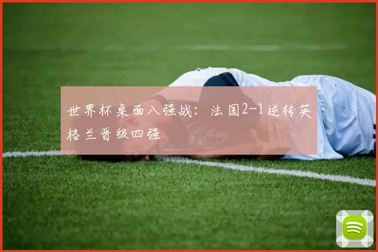 世界杯桌面八强战：法国2-1逆转英格兰晋级四强